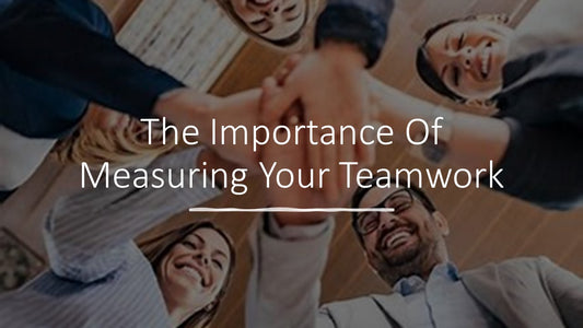 The Importance Of Measuring Your Teamwork