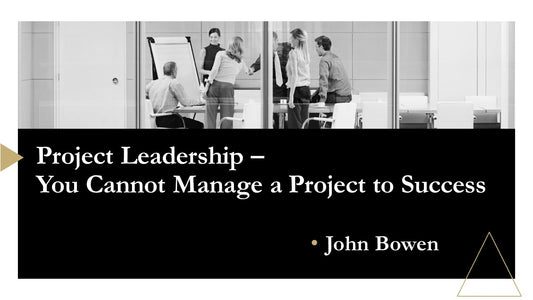 Project Leadership - You Cannot Manage A Project To Success