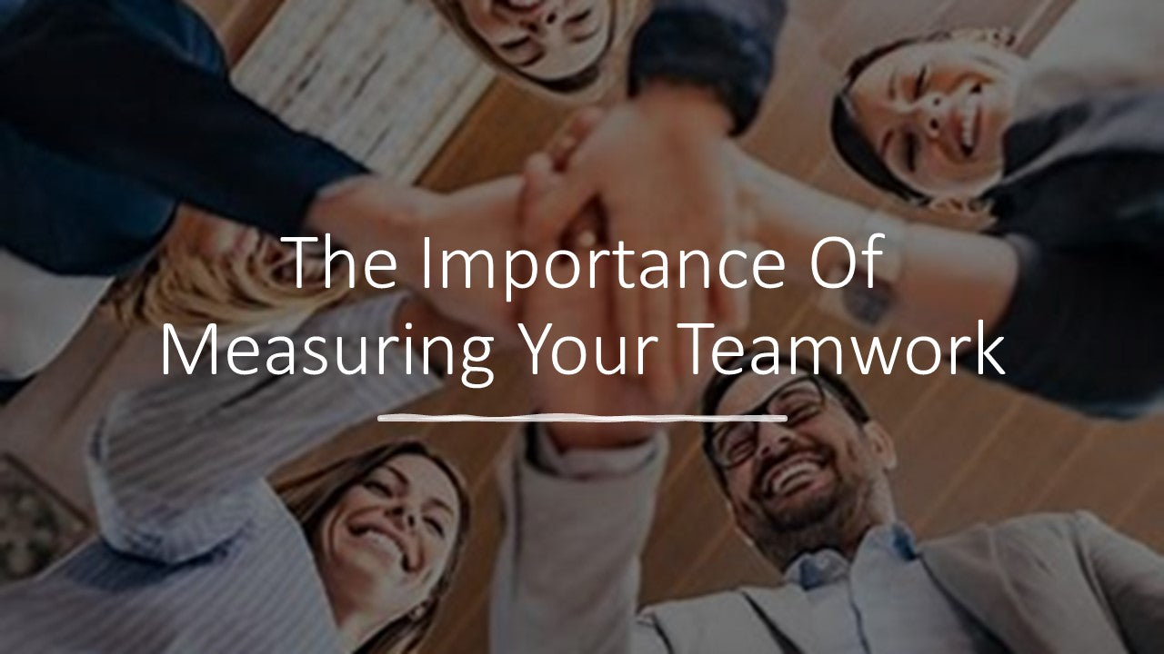 The Importance Of Measuring Your Teamwork